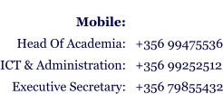 +356 99475536 +356 99252512 +356 79855432     Mobile: Head Of Academia: ICT & Administration: Executive Secretary: